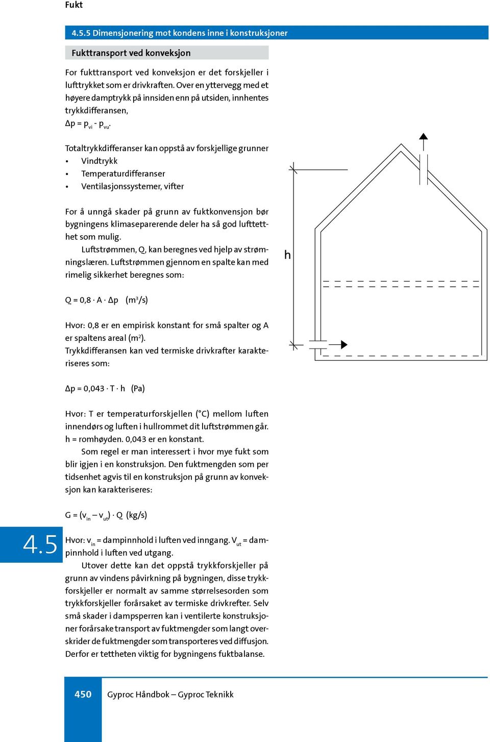 Totaltrykkdifferanser kan oppstå av forskjellige grunner Vindtrykk Temperaturdifferanser Ventilasjonssystemer, vifter For å unngå skader på grunn av fuktkonvensjon bør bygningens klimaseparerende