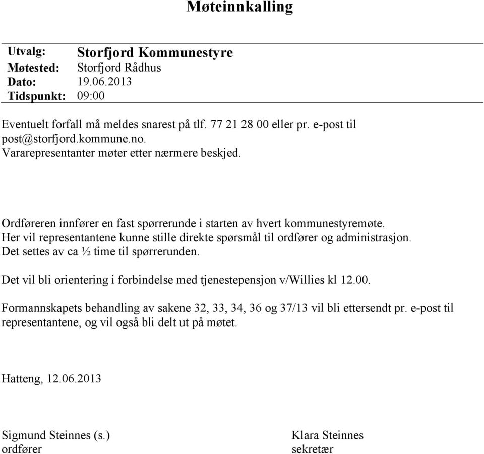 Her vil representantene kunne stille direkte spørsmål til ordfører og administrasjon. Det settes av ca ½ time til spørrerunden.