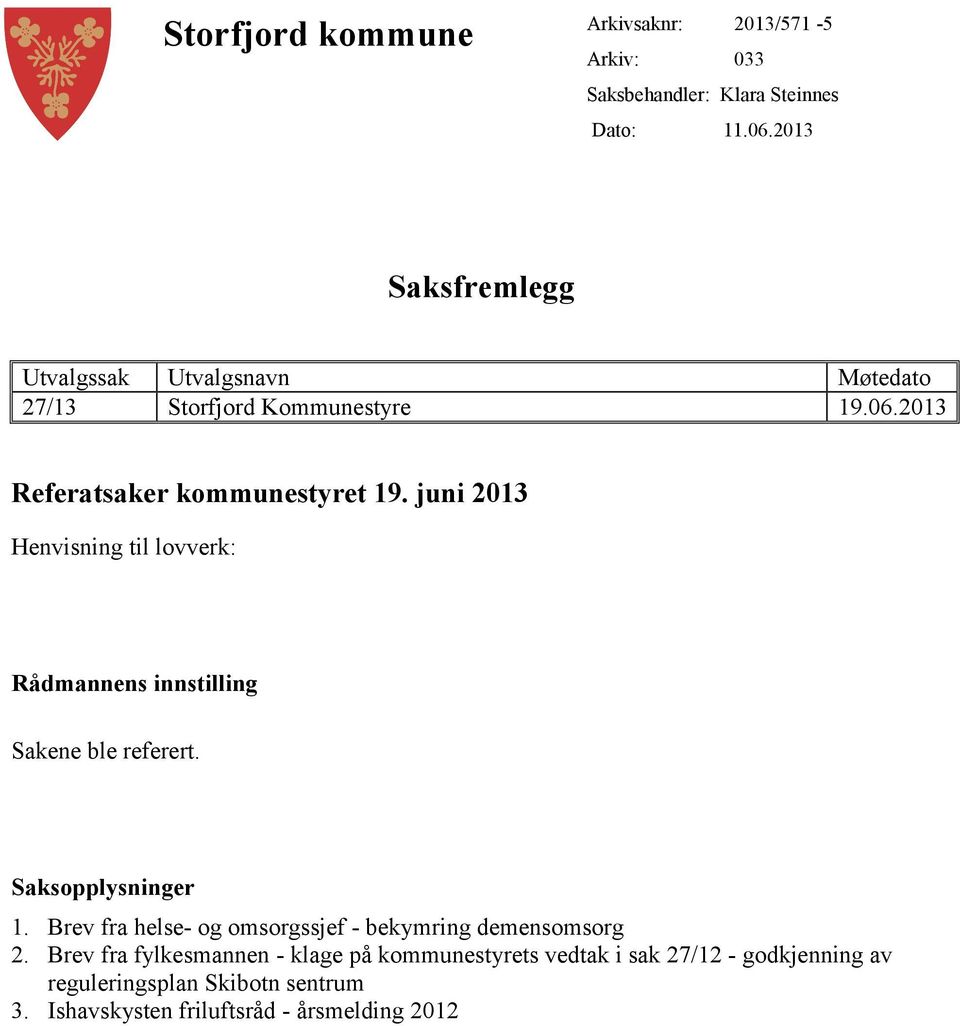 juni 2013 Henvisning til lovverk: Rådmannens innstilling Sakene ble referert. Saksopplysninger 1.