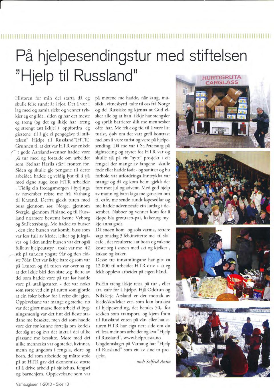 stiftelsen" Hjelpt til Russland"(HTR) Grunnen til at det var HTR var enkelt /- t gode Aarslands-venner hadde vore prå tur med og fortalde om arbeidet som Steinar Harila står i fronten for.