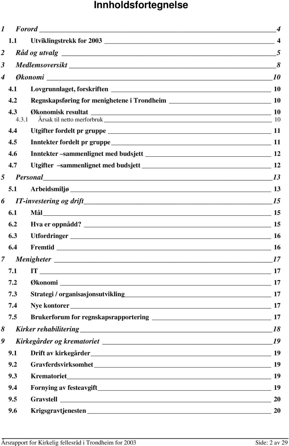 7 Utgifter sammenlignet med budsjett 12 5 Personal 13 5.1 Arbeidsmiljø 13 6 IT-investering og drift 15 6.1 Mål 15 6.2 Hva er oppnådd? 15 6.3 Utfordringer 16 6.4 Fremtid 16 7 Menigheter 17 7.1 IT 17 7.