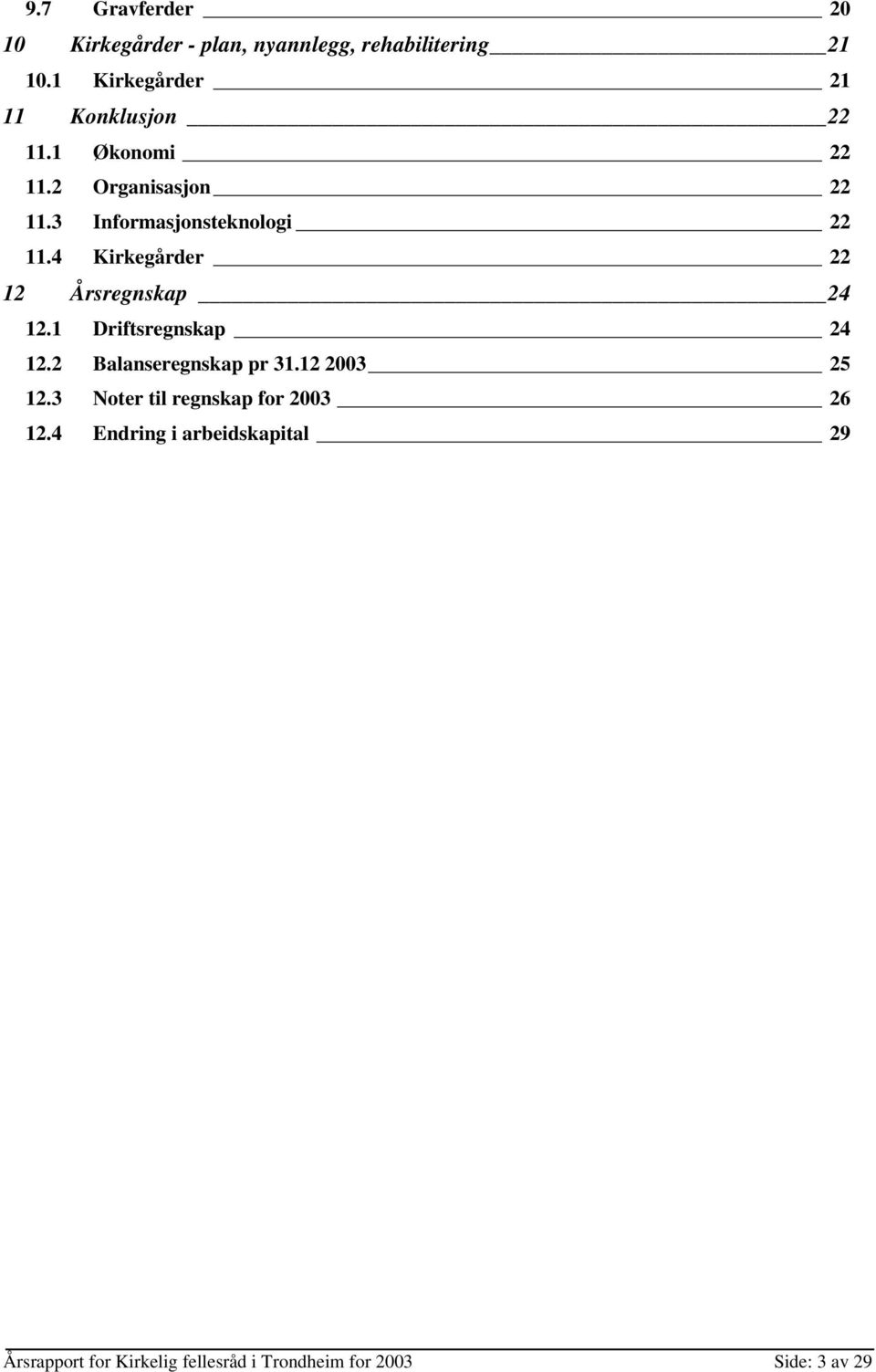 3 Informasjonsteknologi 22 11.4 Kirkegårder 22 12 Årsregnskap 24 12.1 Driftsregnskap 24 12.