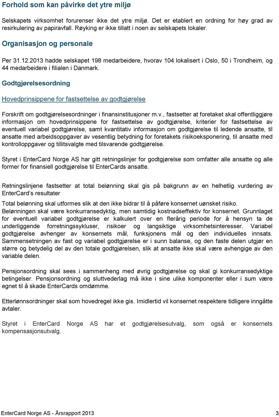 2013 hadde selskapet 198 medarbeidere, hvorav 104 lokalisert i Oslo, 50 i Trondheim, og 44 medarbeidere i filialen i Danmark.