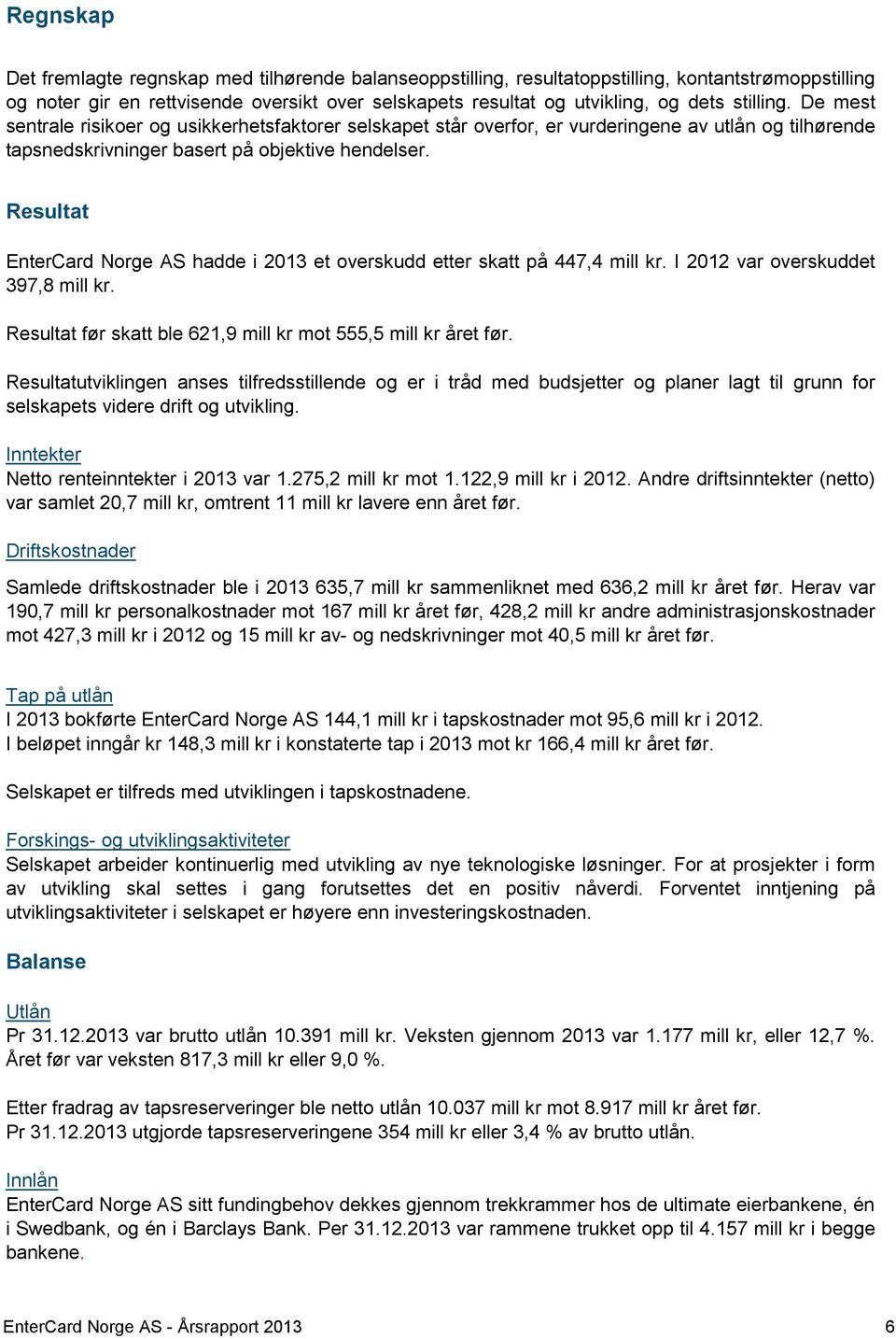 Resultat EnterCard Norge AS hadde i 2013 et overskudd etter skatt på 447,4 mill kr. I 2012 var overskuddet 397,8 mill kr. Resultat før skatt ble 621,9 mill kr mot 555,5 mill kr året før.