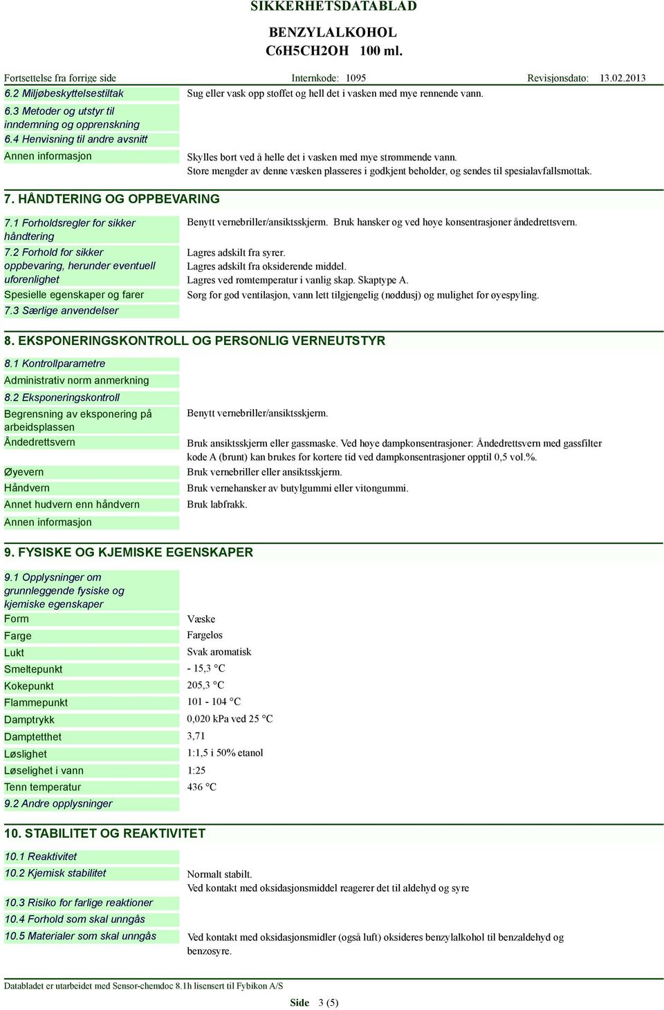 1 Forholdsregler for sikker håndtering 7.2 Forhold for sikker oppbevaring, herunder eventuell uforenlighet Spesielle egenskaper og farer 7.3 Særlige anvendelser Benytt vernebriller/ansiktsskjerm.