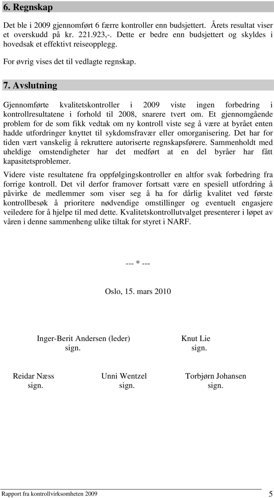 Avslutning Gjennomførte kvalitetskontroller i 2009 viste ingen forbedring i kontrollresultatene i forhold til 2008, snarere tvert om.