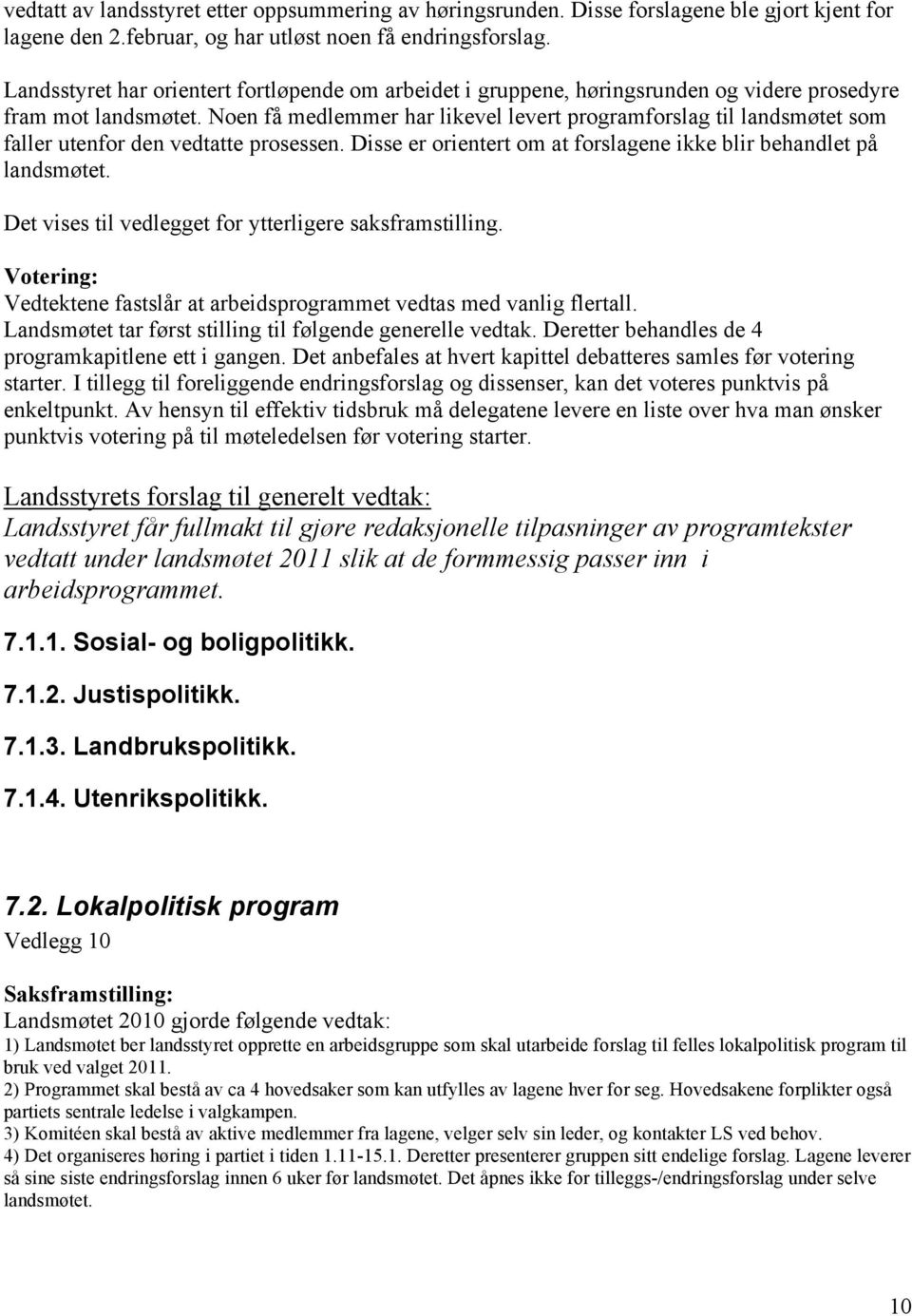 Noen få medlemmer har likevel levert programforslag til landsmøtet som faller utenfor den vedtatte prosessen. Disse er orientert om at forslagene ikke blir behandlet på landsmøtet.