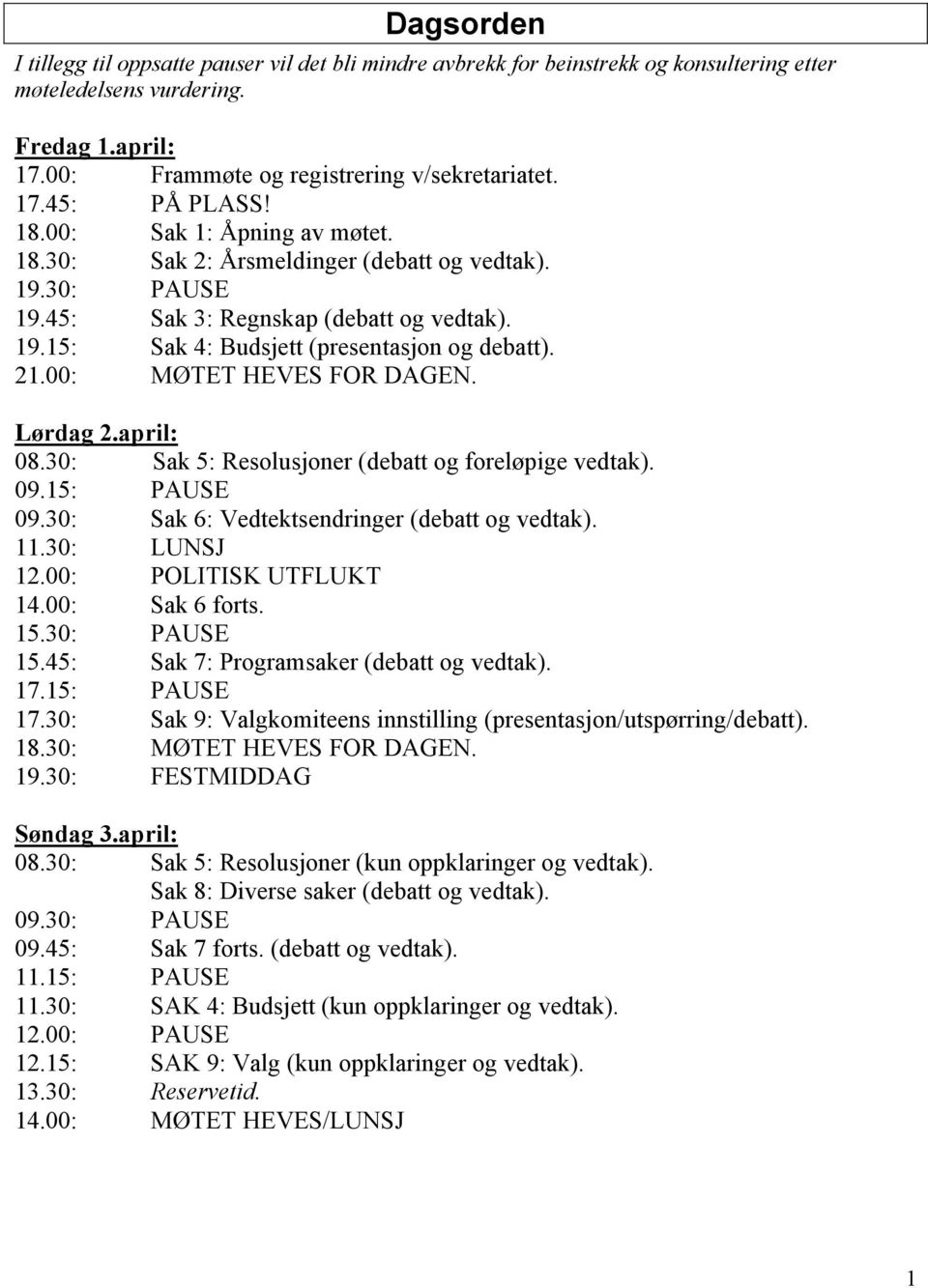 00: MØTET HEVES FOR DAGEN. Lørdag 2.april: 08.30: Sak 5: Resolusjoner (debatt og foreløpige vedtak). 09.15: PAUSE 09.30: Sak 6: Vedtektsendringer (debatt og vedtak). 11.30: LUNSJ 12.