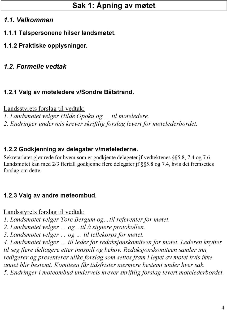 8, 7.4 og 7.6. Landsmøtet kan med 2/3 flertall godkjenne flere delegater jf 5.8 og 7.4, hvis det fremsettes forslag om dette. 1.2.3 Valg av andre møteombud. 1. Landsmøtet velger Tore Bergum og til referenter for møtet.