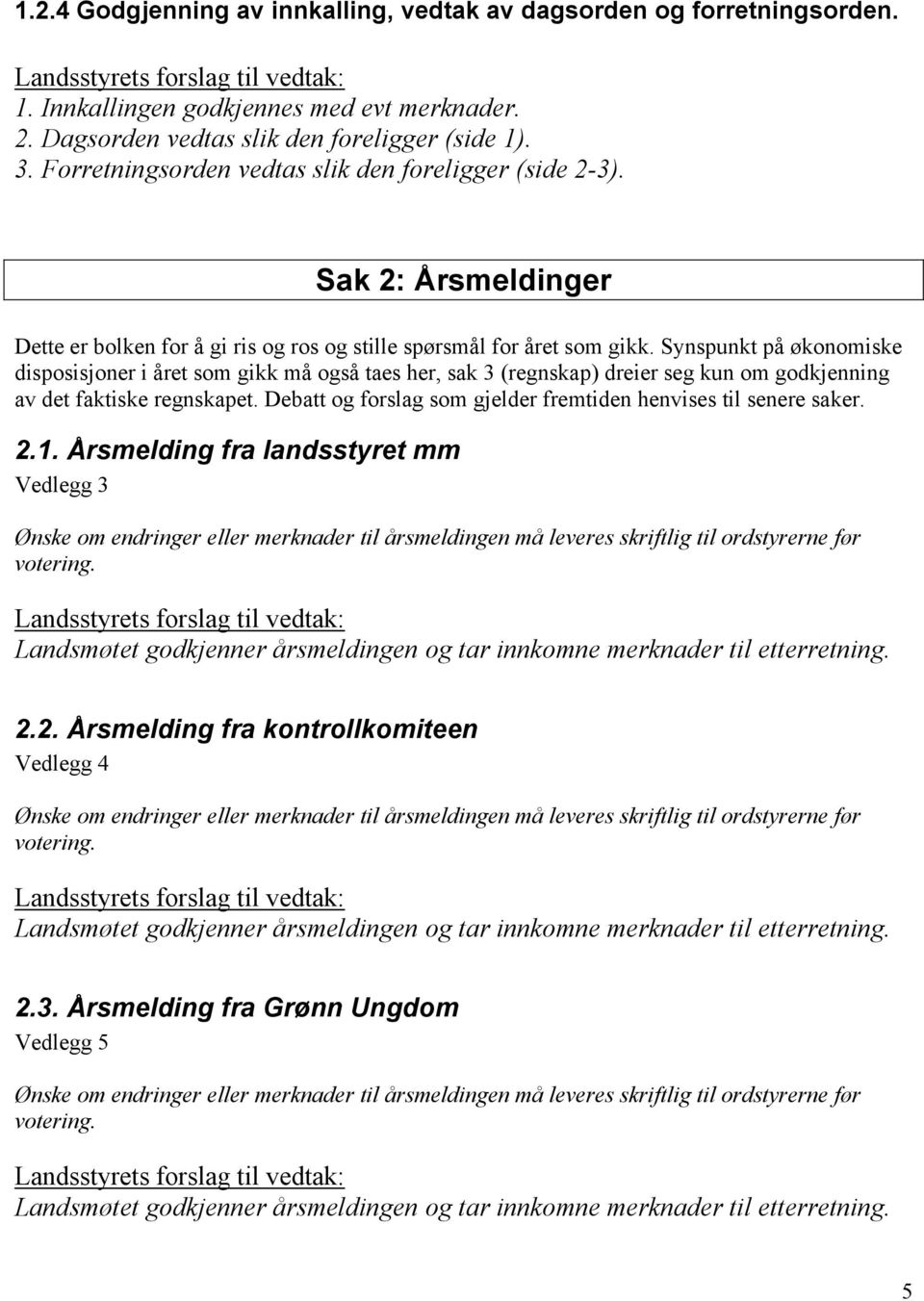 Synspunkt på økonomiske disposisjoner i året som gikk må også taes her, sak 3 (regnskap) dreier seg kun om godkjenning av det faktiske regnskapet.