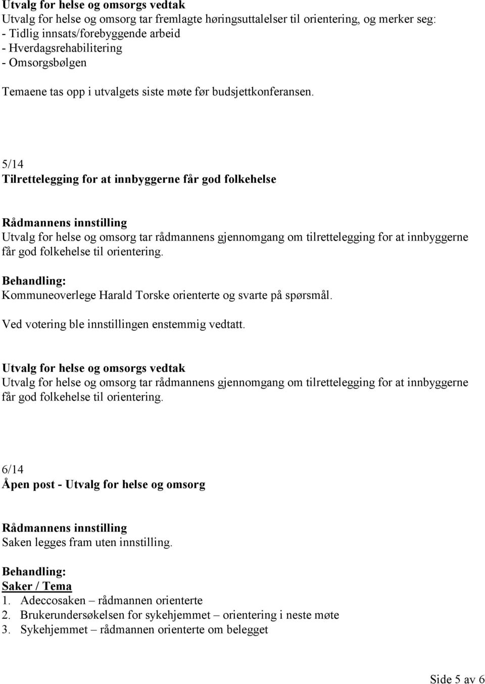 5/14 Tilrettelegging for at innbyggerne får god folkehelse Utvalg for helse og omsorg tar rådmannens gjennomgang om tilrettelegging for at innbyggerne får god folkehelse til orientering.