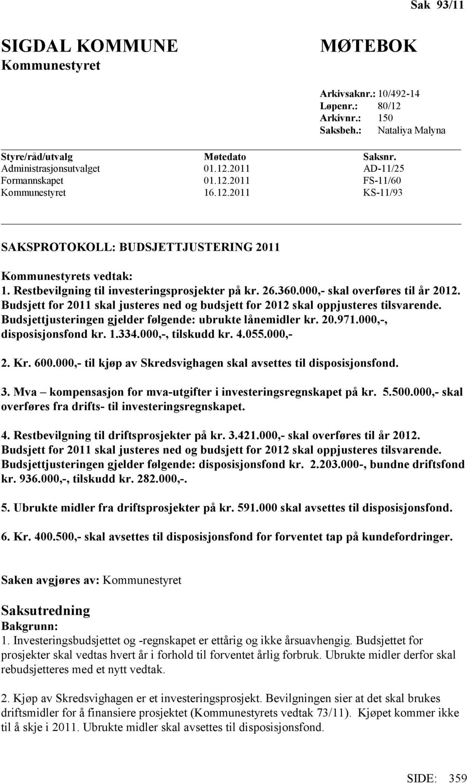 000,- skal overføres til år 2012. Budsjett for 2011 skal justeres ned og budsjett for 2012 skal oppjusteres tilsvarende. Budsjettjusteringen gjelder følgende: ubrukte lånemidler kr. 20.971.