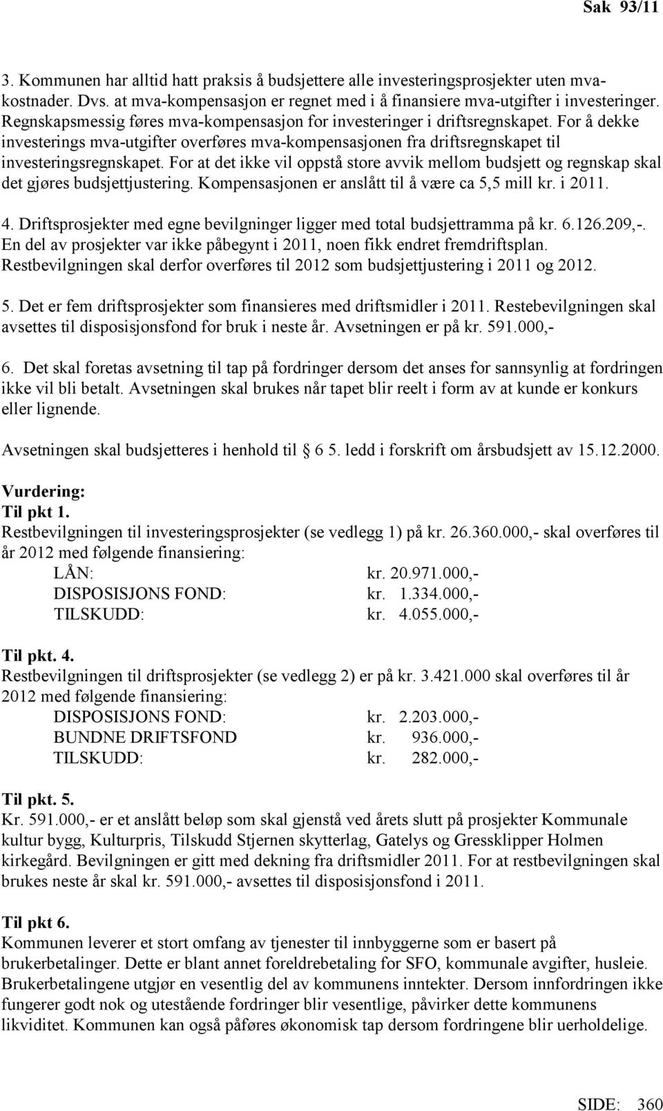 For at det ikke vil oppstå store avvik mellom budsjett og regnskap skal det gjøres budsjettjustering. Kompensasjonen er anslått til å være ca 5,5 mill kr. i 2011. 4.