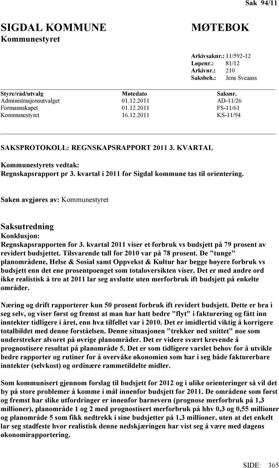 Saken avgjøres av: Kommunestyret Saksutredning Konklusjon: Regnskapsrapporten for 3. kvartal 2011 viser et forbruk vs budsjett på 79 prosent av revidert budsjettet.