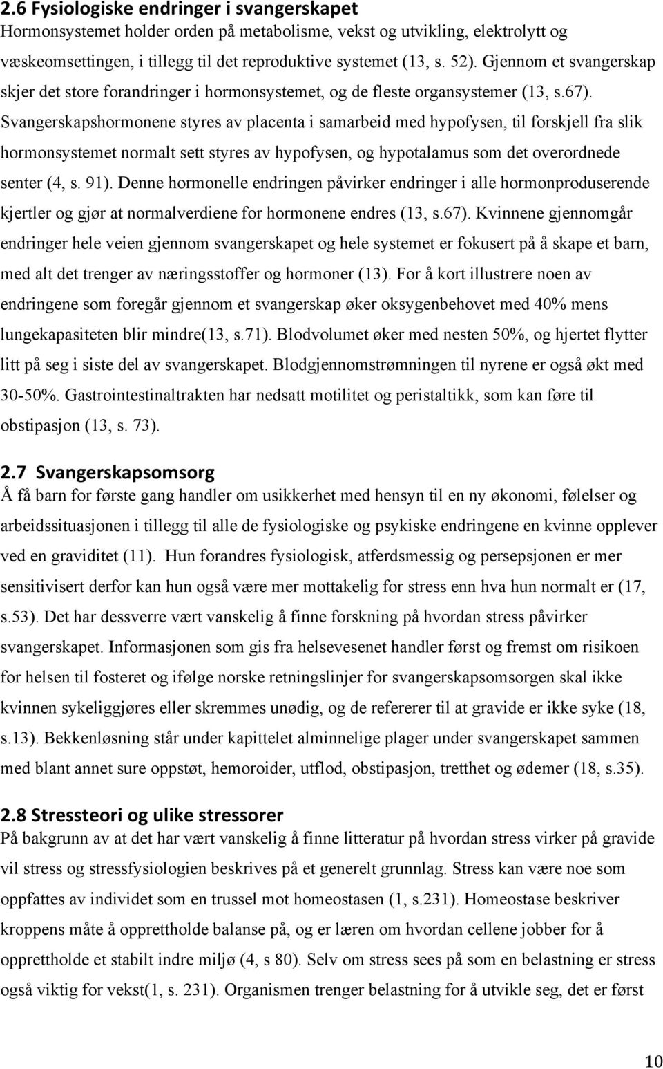 Svangerskapshormonene styres av placenta i samarbeid med hypofysen, til forskjell fra slik hormonsystemet normalt sett styres av hypofysen, og hypotalamus som det overordnede senter (4, s. 91).