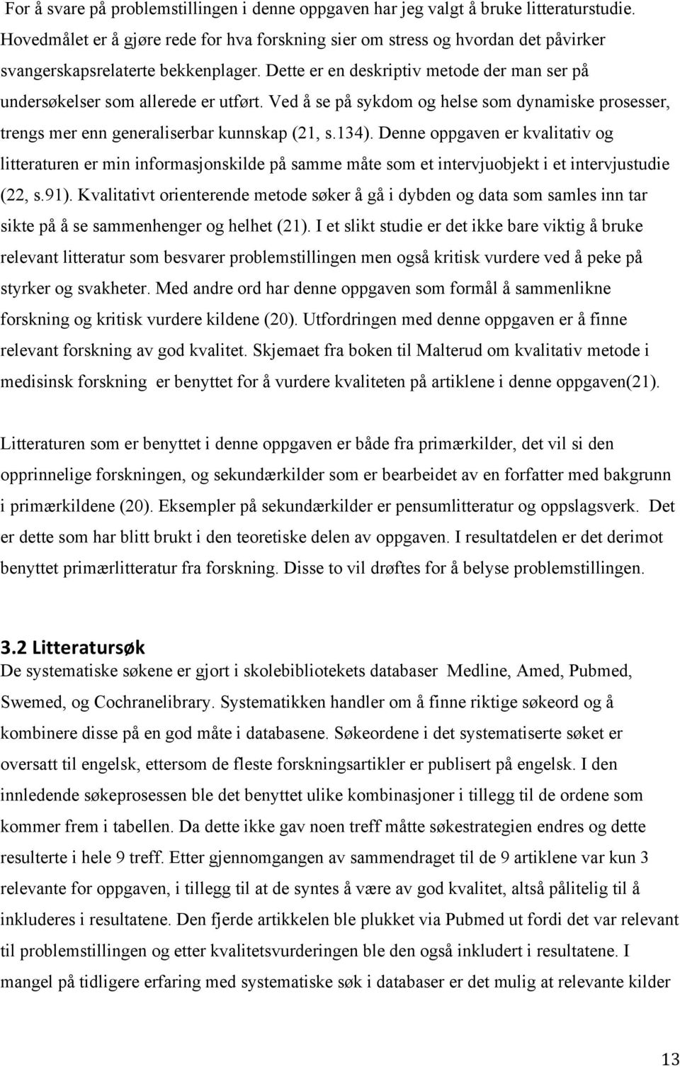 Dette er en deskriptiv metode der man ser på undersøkelser som allerede er utført. Ved å se på sykdom og helse som dynamiske prosesser, trengs mer enn generaliserbar kunnskap (21, s.134).