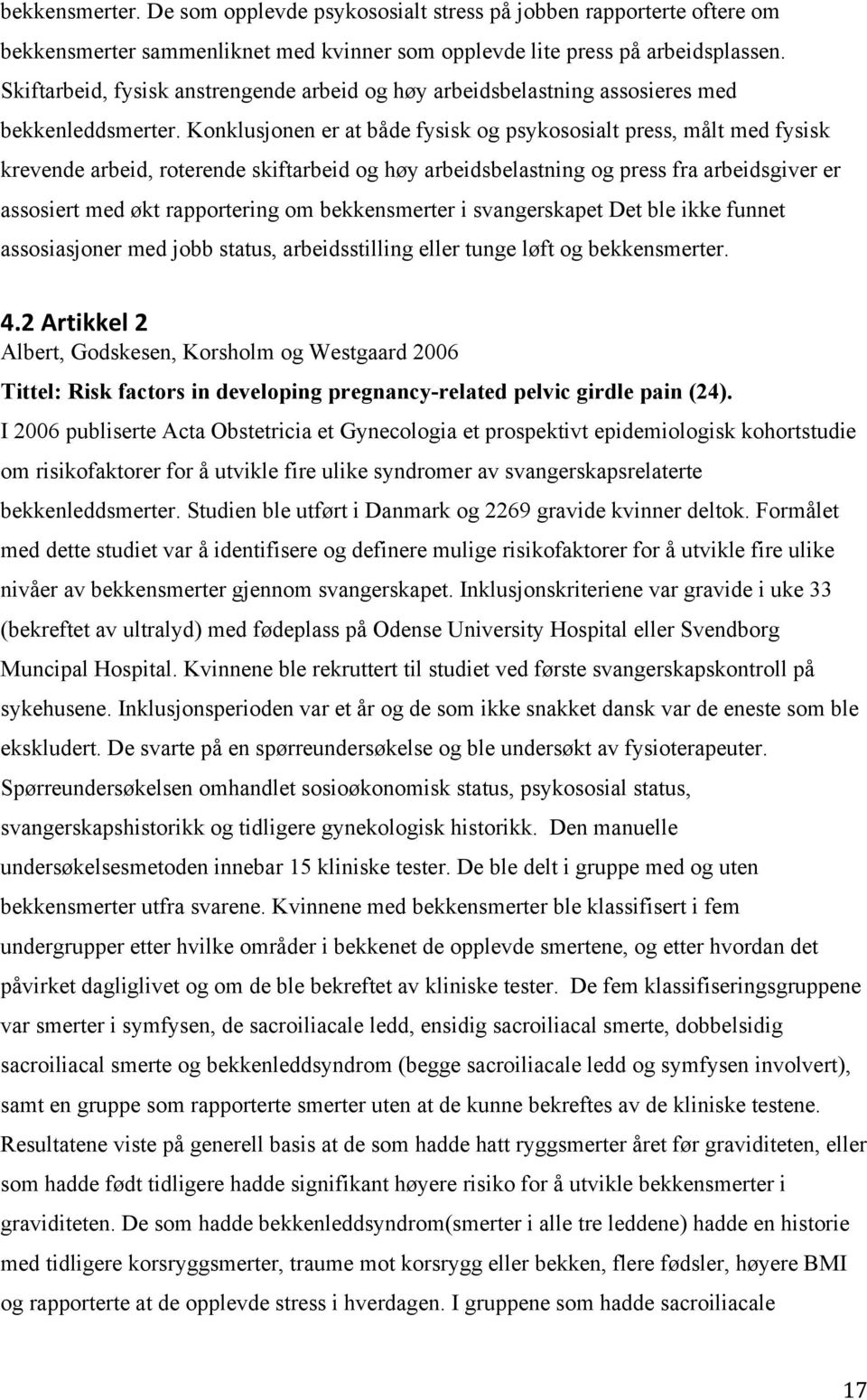 Konklusjonen er at både fysisk og psykososialt press, målt med fysisk krevende arbeid, roterende skiftarbeid og høy arbeidsbelastning og press fra arbeidsgiver er assosiert med økt rapportering om