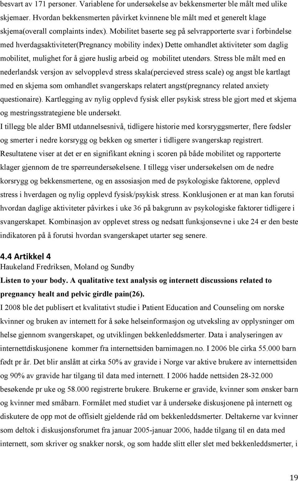 Mobilitet baserte seg på selvrapporterte svar i forbindelse med hverdagsaktiviteter(pregnancy mobility index) Dette omhandlet aktiviteter som daglig mobilitet, mulighet for å gjøre huslig arbeid og