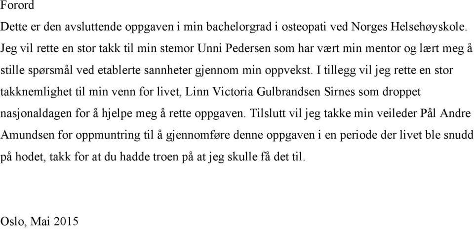 I tillegg vil jeg rette en stor takknemlighet til min venn for livet, Linn Victoria Gulbrandsen Sirnes som droppet nasjonaldagen for å hjelpe meg å rette