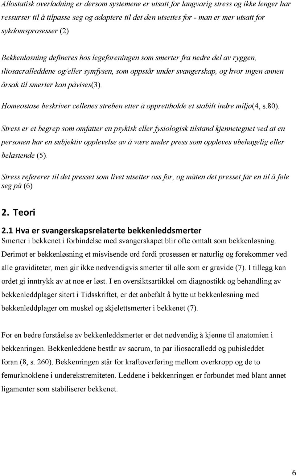 smerter kan påvises(3). Homeostase beskriver cellenes streben etter å opprettholde et stabilt indre miljø(4, s.80).