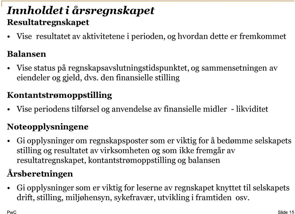 den finansielle stilling Kontantstrømoppstilling Vise periodens tilførsel og anvendelse av finansielle midler - likviditet Noteopplysningene Gi opplysninger om regnskapsposter som er