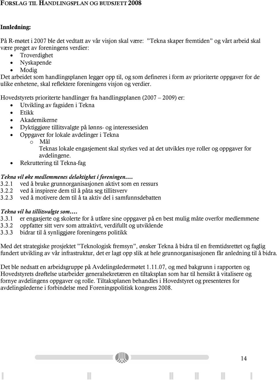 Hovedstyrets prioriterte handlinger fra handlingsplanen (2007 2009) er: Utvikling av fagsiden i Tekna Etikk Akademikerne Dyktiggjøre tillitsvalgte på lønns- og interessesiden Oppgaver for lokale