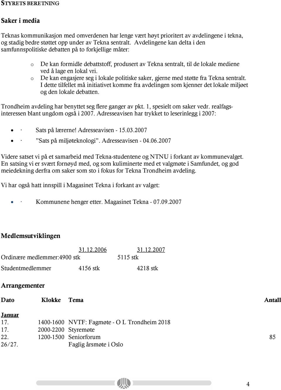 o De kan engasjere seg i lokale politiske saker, gjerne med støtte fra Tekna sentralt. I dette tilfellet må initiativet komme fra avdelingen som kjenner det lokale miljøet og den lokale debatten.