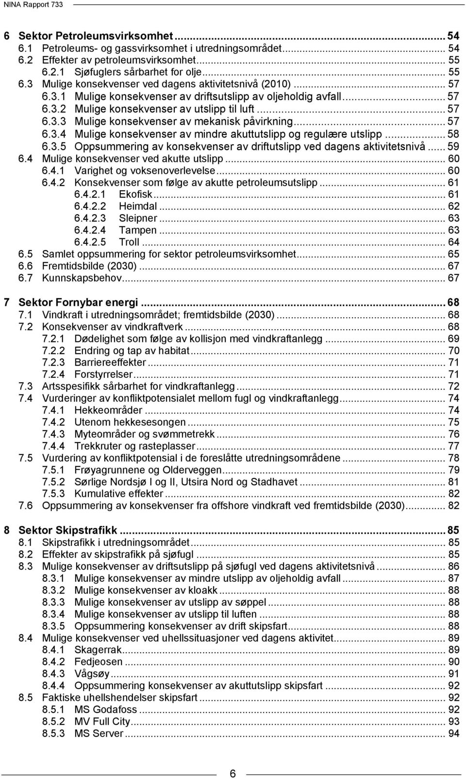 .. 58 6.3.5 Oppsummering av konsekvenser av driftutslipp ved dagens aktivitetsnivå... 59 6.4 Mulige konsekvenser ved akutte utslipp... 60 6.4.1 Varighet og voksenoverlevelse... 60 6.4.2 Konsekvenser som følge av akutte petroleumsutslipp.