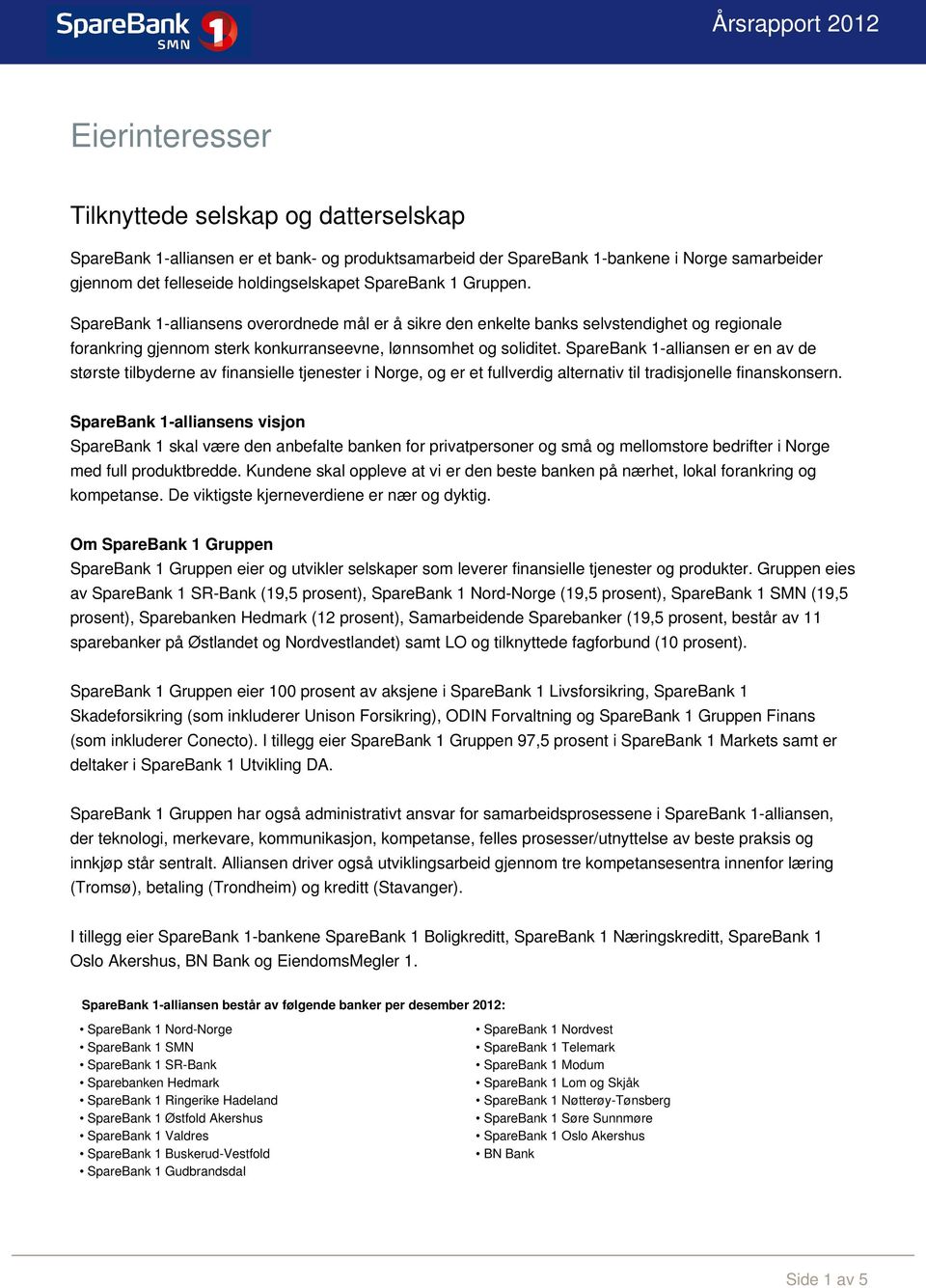 SpareBank 1-alliansen er en av de største tilbyderne av finansielle tjenester i Norge, og er et fullverdig alternativ til tradisjonelle finanskonsern.