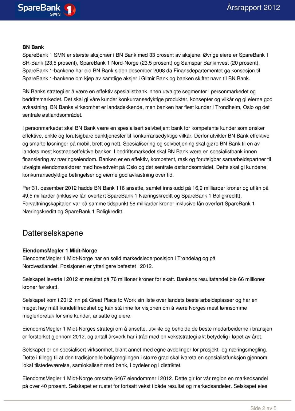 SpareBank 1-bankene har eid BN Bank siden desember 2008 da Finansdepartementet ga konsesjon til SpareBank 1-bankene om kjøp av samtlige aksjer i Glitnir Bank og banken skiftet navn til BN Bank.