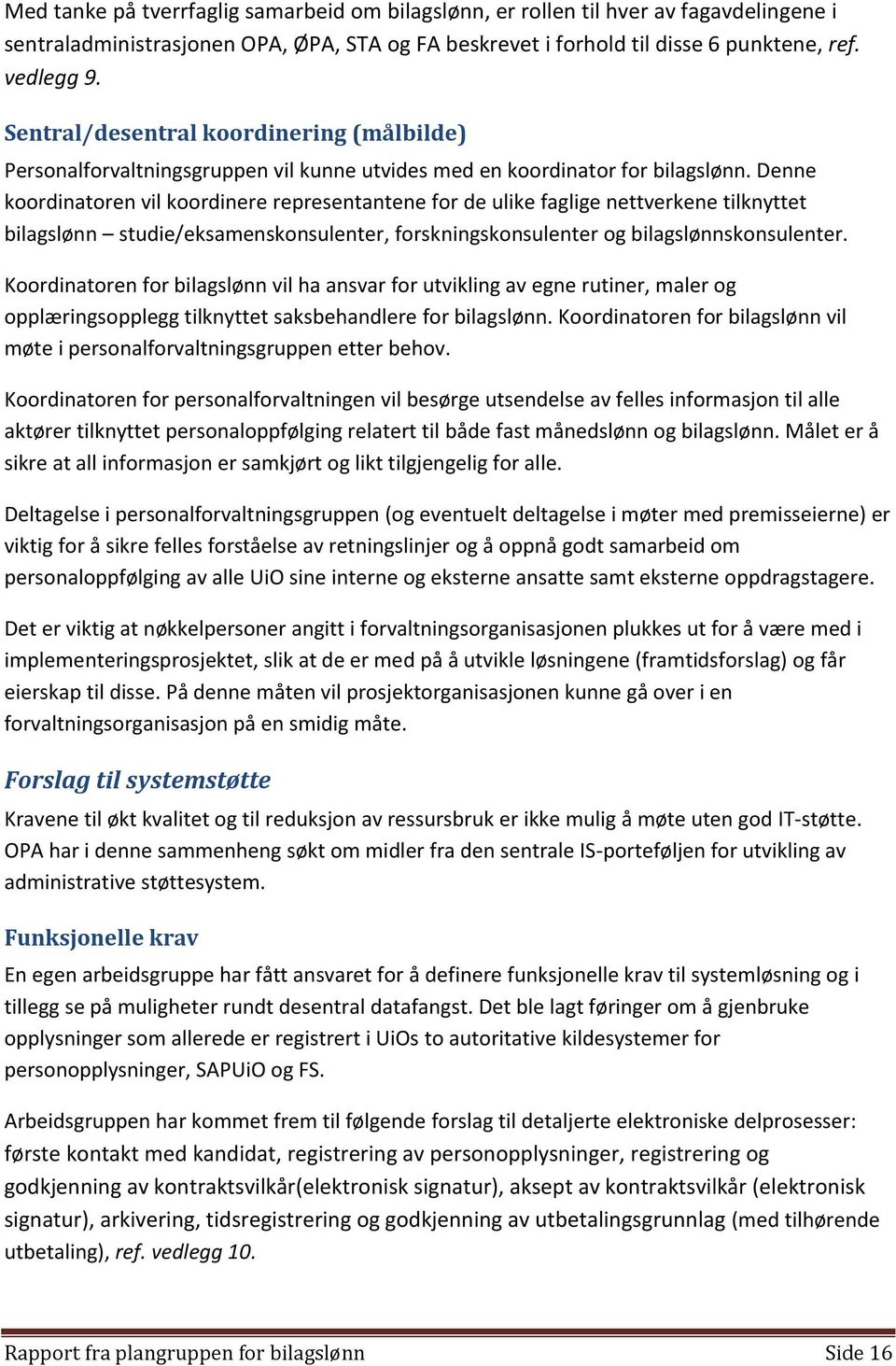 Denne koordinatoren vil koordinere representantene for de ulike faglige nettverkene tilknyttet bilagslønn studie/eksamenskonsulenter, forskningskonsulenter og bilagslønnskonsulenter.