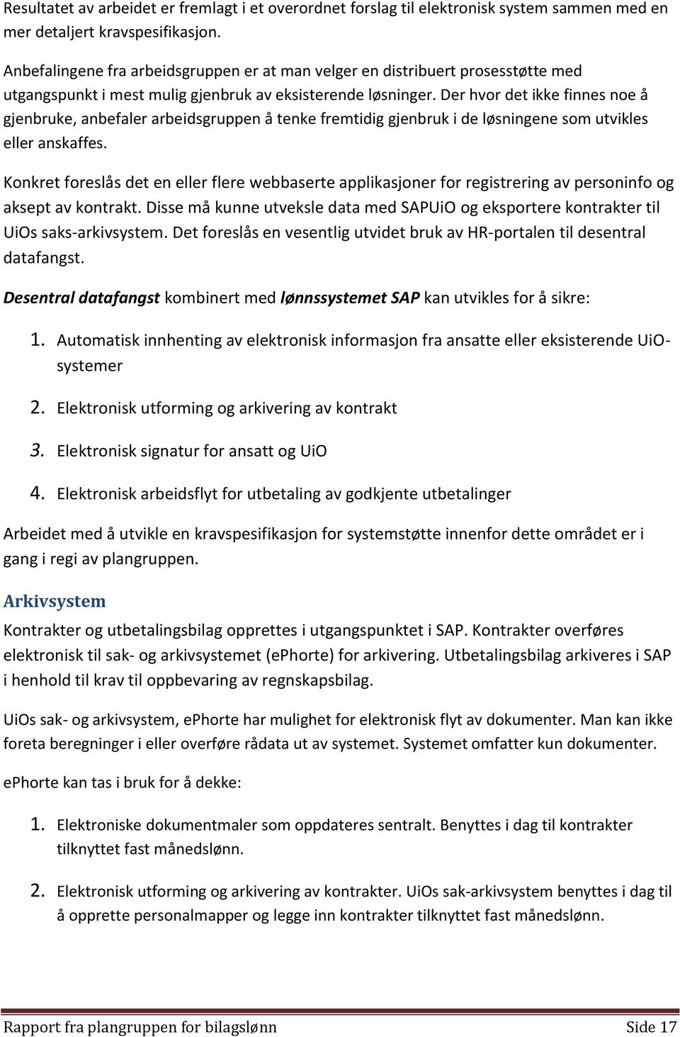 Der hvor det ikke finnes noe å gjenbruke, anbefaler arbeidsgruppen å tenke fremtidig gjenbruk i de løsningene som utvikles eller anskaffes.