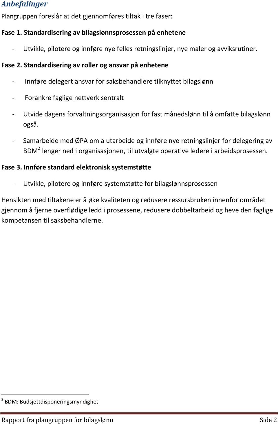 Standardisering av roller og ansvar på enhetene - Innføre delegert ansvar for saksbehandlere tilknyttet bilagslønn - Forankre faglige nettverk sentralt - Utvide dagens forvaltningsorganisasjon for