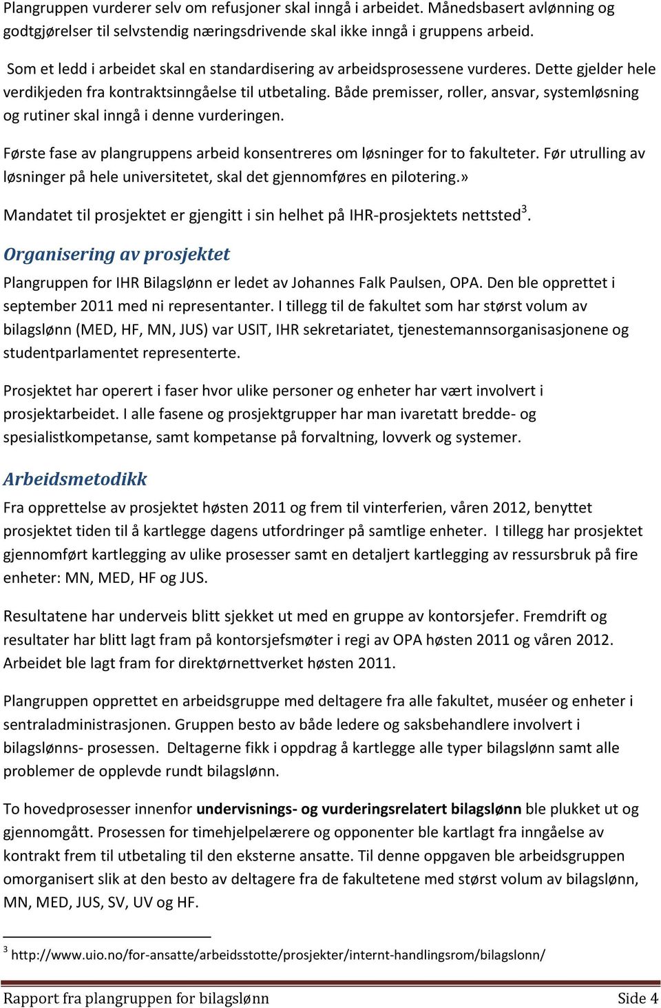 Både premisser, roller, ansvar, systemløsning og rutiner skal inngå i denne vurderingen. Første fase av plangruppens arbeid konsentreres om løsninger for to fakulteter.