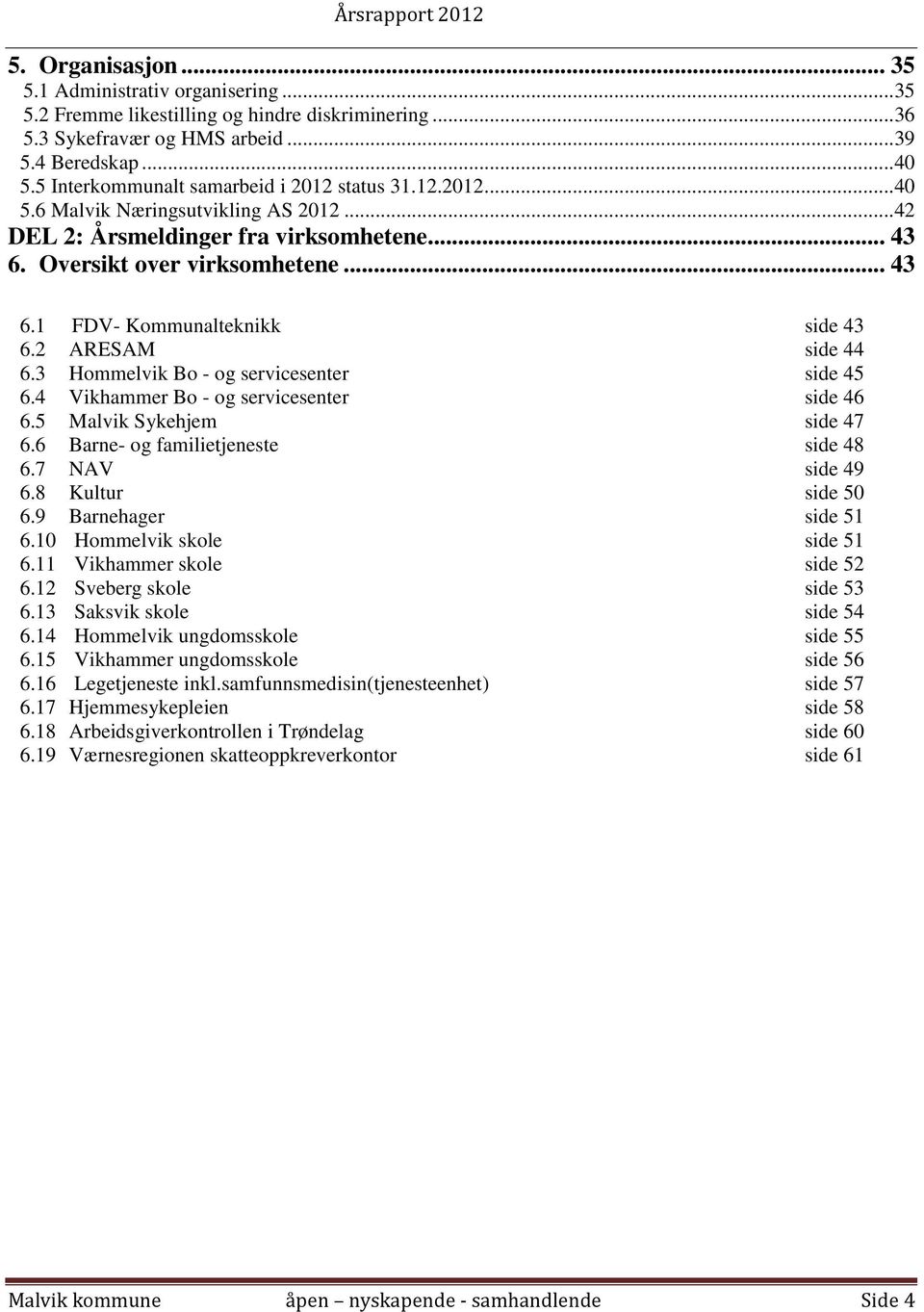 2 ARESAM side 44 6.3 Hommelvik Bo - og servicesenter side 45 6.4 Vikhammer Bo - og servicesenter side 46 6.5 Malvik Sykehjem side 47 6.6 Barne- og familietjeneste side 48 6.7 NAV side 49 6.