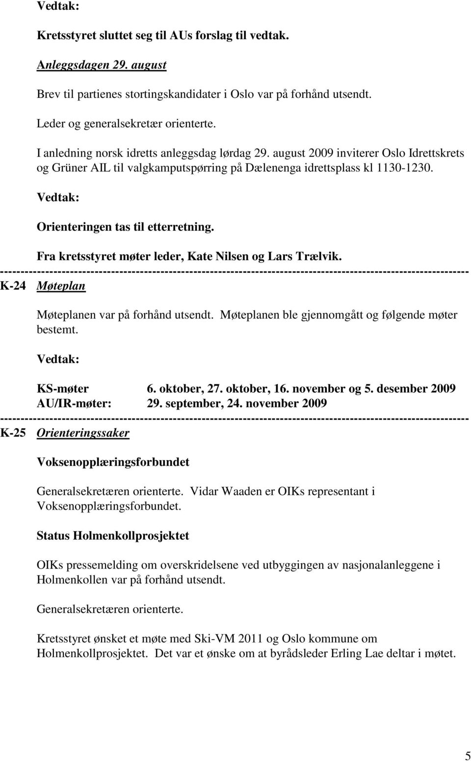 Fra kretsstyret møter leder, Kate Nilsen og Lars Trælvik. K-24 Møteplan Møteplanen var på forhånd utsendt. Møteplanen ble gjennomgått og følgende møter bestemt. KS-møter 6. oktober, 27. oktober, 16.