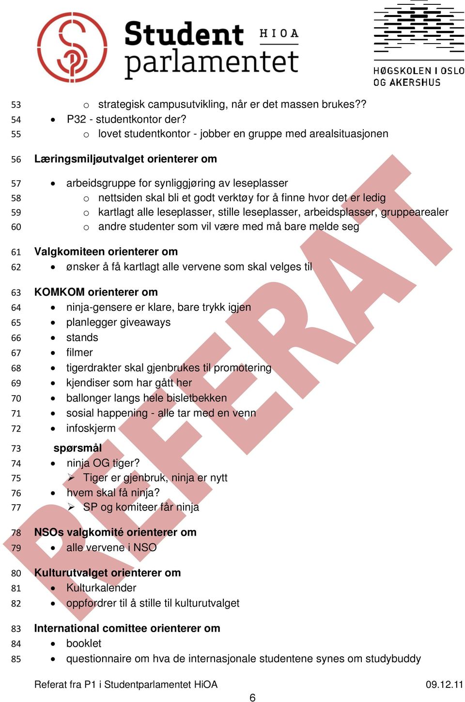 arbeidsgruppe for synliggjøring av leseplasser o nettsiden skal bli et godt verktøy for å finne hvor det er ledig o kartlagt alle leseplasser, stille leseplasser, arbeidsplasser, gruppearealer o