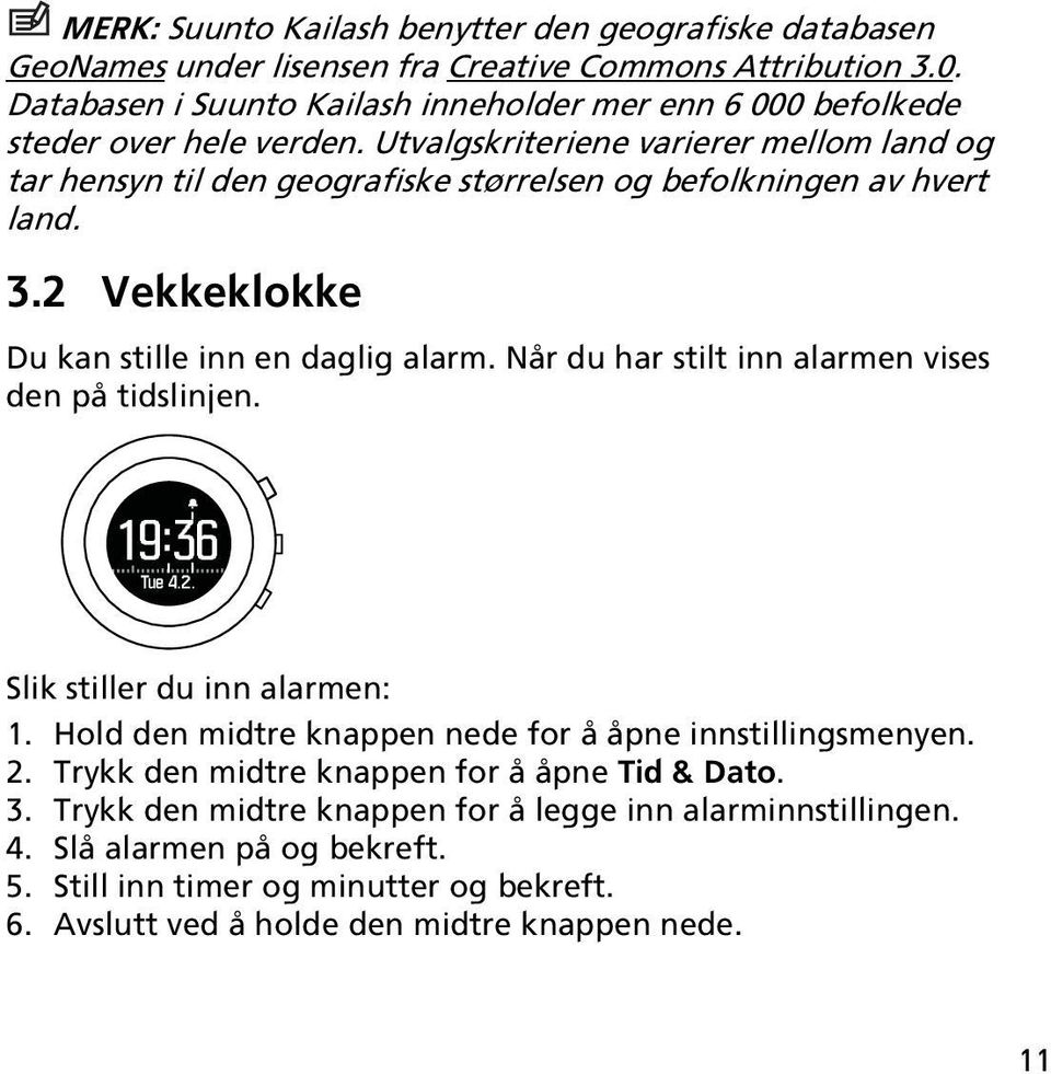 Utvalgskriteriene varierer mellom land og tar hensyn til den geografiske størrelsen og befolkningen av hvert land. 3.2 Vekkeklokke Du kan stille inn en daglig alarm.