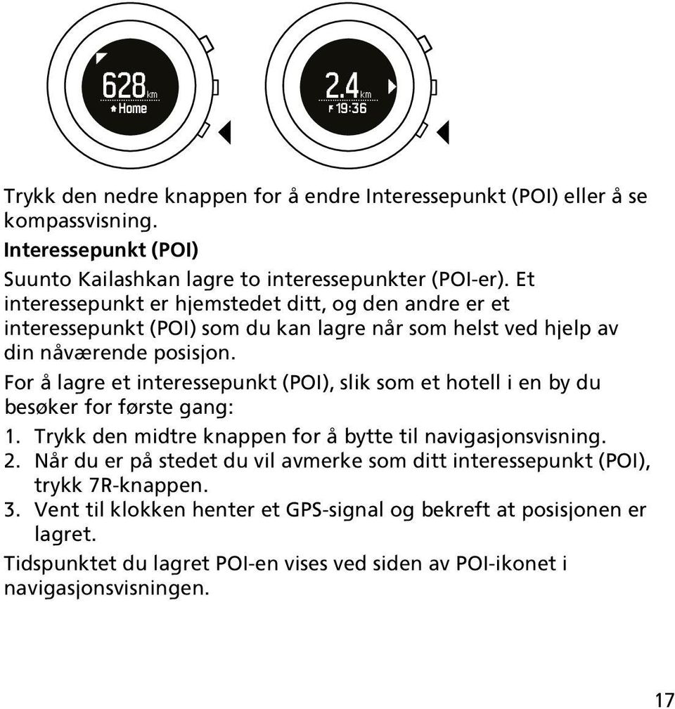 For å lagre et interessepunkt (POI), slik som et hotell i en by du besøker for første gang: 1. Trykk den midtre knappen for å bytte til navigasjonsvisning. 2.