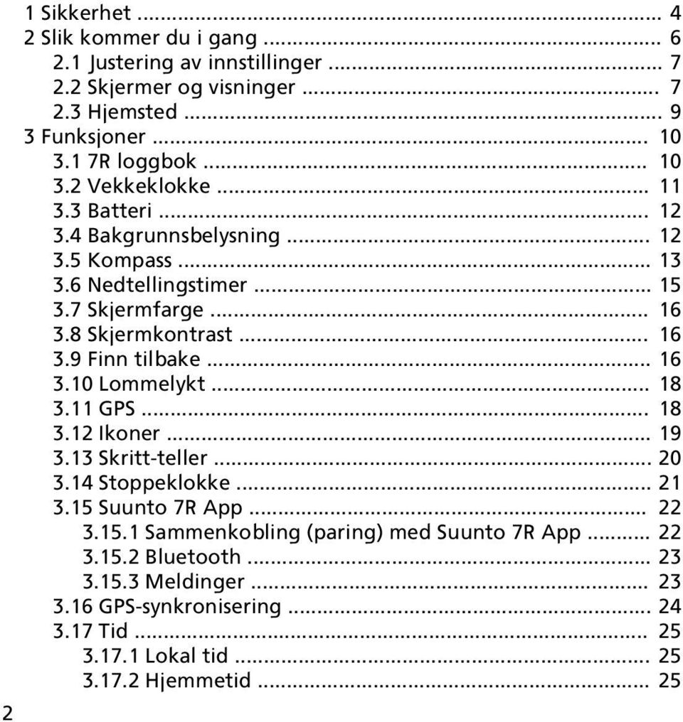 .. 16 3.10 Lommelykt... 18 3.11 GPS... 18 3.12 Ikoner... 19 3.13 Skritt-teller... 20 3.14 Stoppeklokke... 21 3.15 Suunto 7R App... 22 3.15.1 Sammenkobling (paring) med Suunto 7R App.