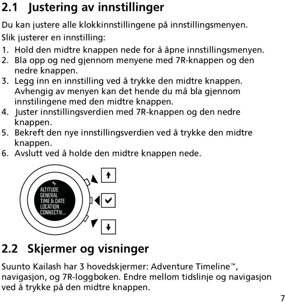 Avhengig av menyen kan det hende du må bla gjennom innstilingene med den midtre knappen. 4. Juster innstillingsverdien med 7R-knappen og den nedre knappen. 5.