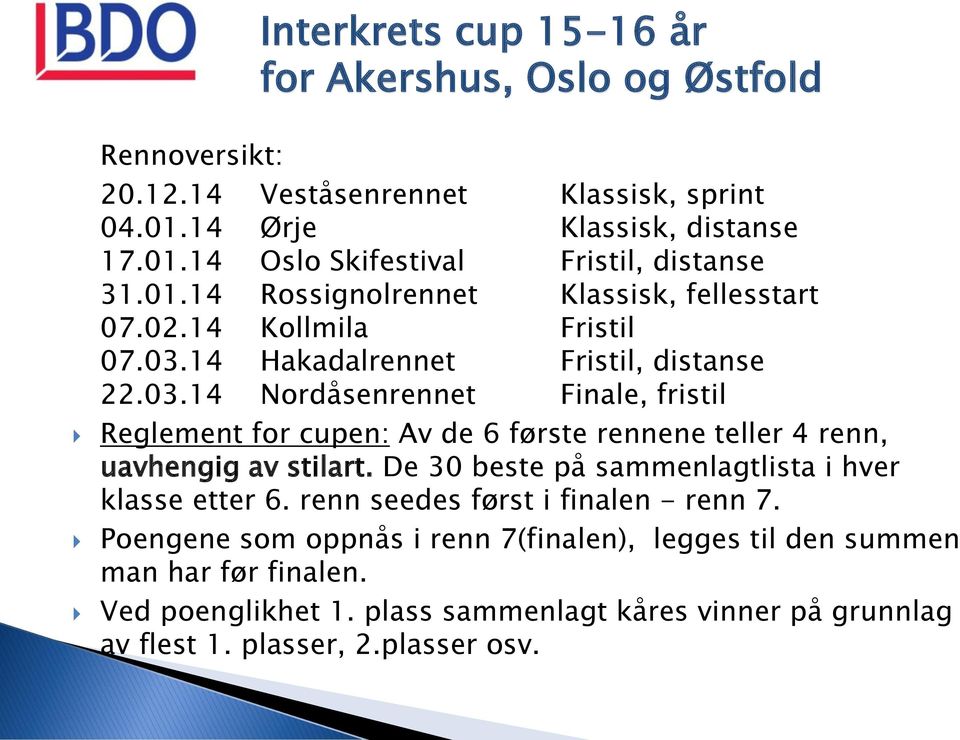 14 Hakadalrennet Fristil, distanse 22.03.14 Nordåsenrennet Finale, fristil Reglement for cupen: Av de 6 første rennene teller 4 renn, uavhengig av stilart.