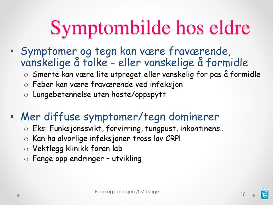 hoste/oppspytt Mer diffuse symptomer/tegn dominerer o Eks: Funksjonssvikt, forvirring, tungpust, inkontinens.