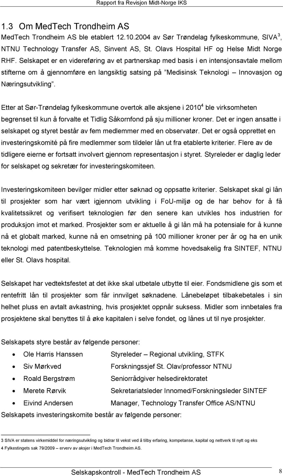 Etter at Sør-Trøndelag fylkeskommune overtok alle aksjene i 2010 4 ble virksomheten begrenset til kun å forvalte et Tidlig Såkornfond på sju millioner kroner.