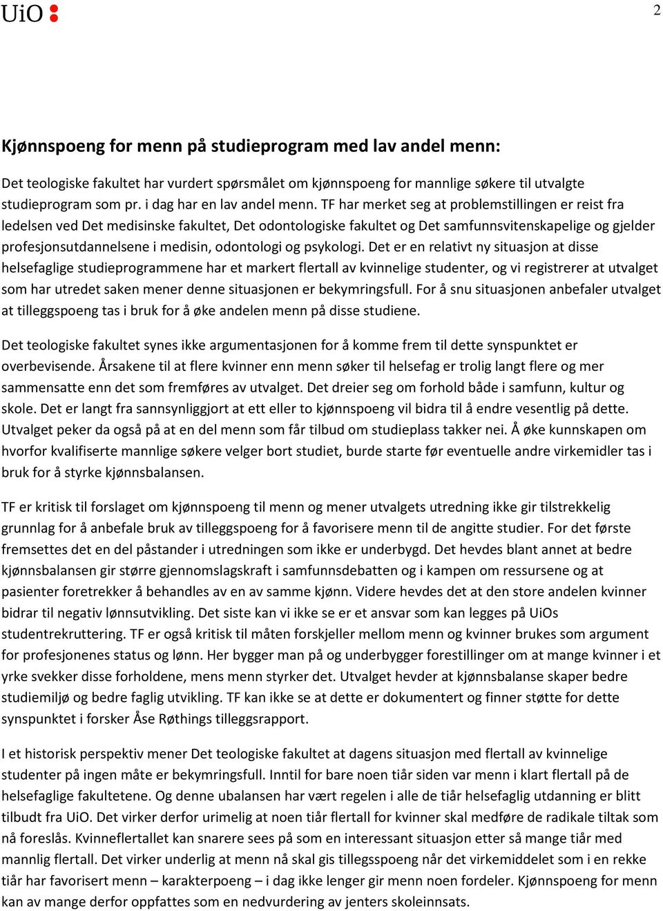 TF har merket seg at problemstillingen er reist fra ledelsen ved Det medisinske fakultet, Det odontologiske fakultet og Det samfunnsvitenskapelige og gjelder profesjonsutdannelsene i medisin,