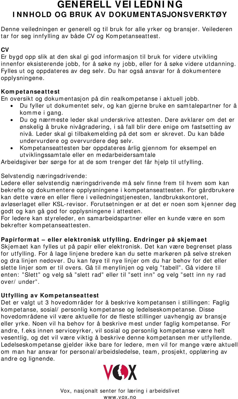 Du har også ansvar for å dokumentere opplysningene. Kompetanseattest En oversikt og dokumentasjon på din realkompetanse i aktuell jobb.