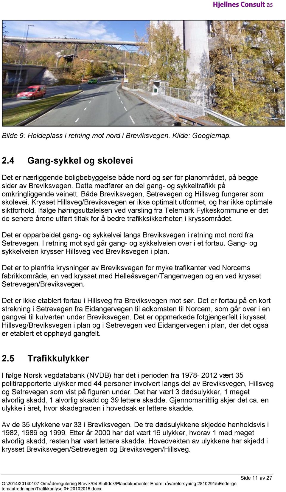 Både Breviksvegen, Setrevegen og Hillsveg fungerer som skolevei. Krysset Hillsveg/Breviksvegen er ikke optimalt utformet, og har ikke optimale siktforhold.