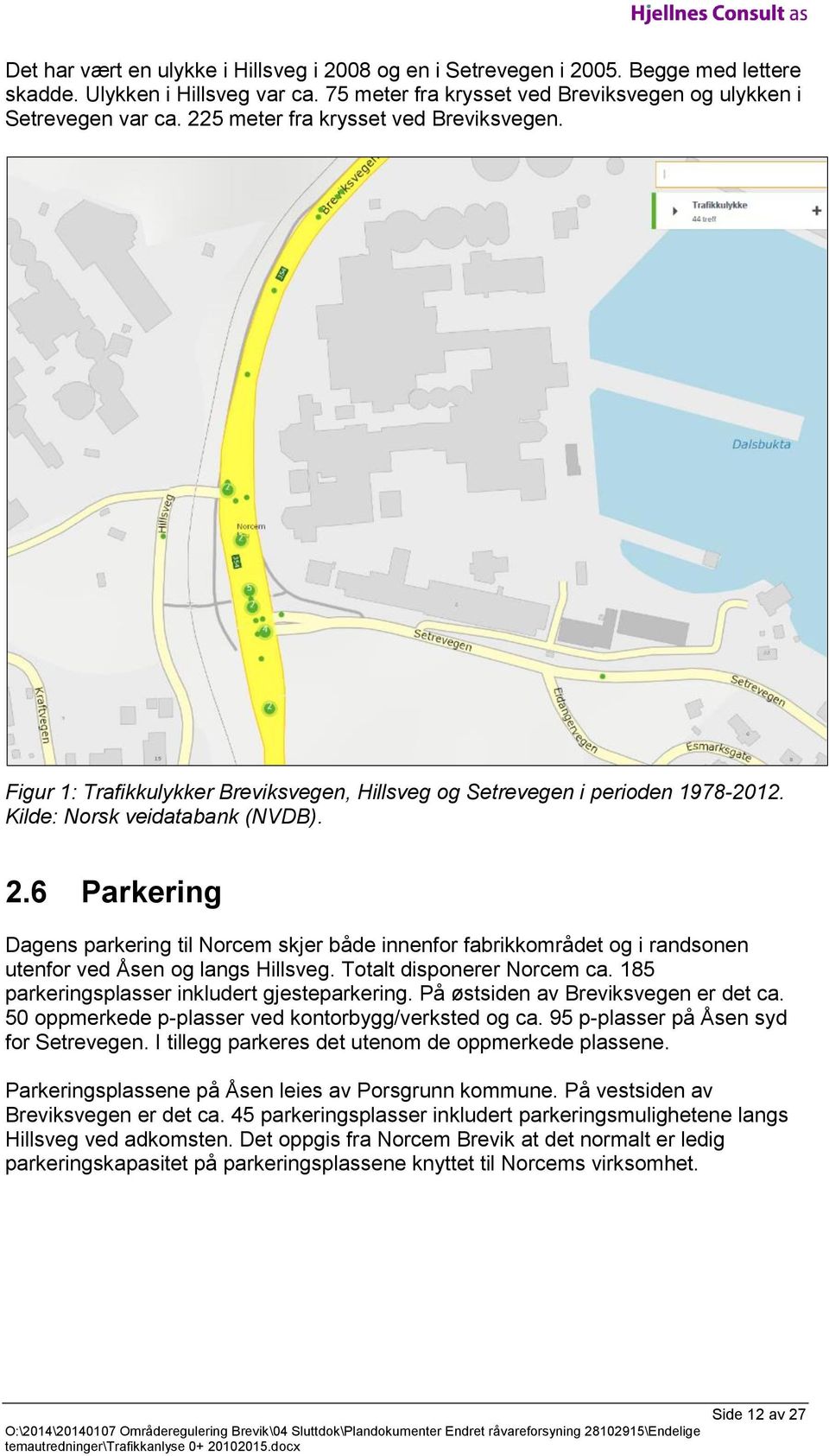 6 Parkering Dagens parkering til Norcem skjer både innenfor fabrikkområdet og i randsonen utenfor ved Åsen og langs Hillsveg. Totalt disponerer Norcem ca.