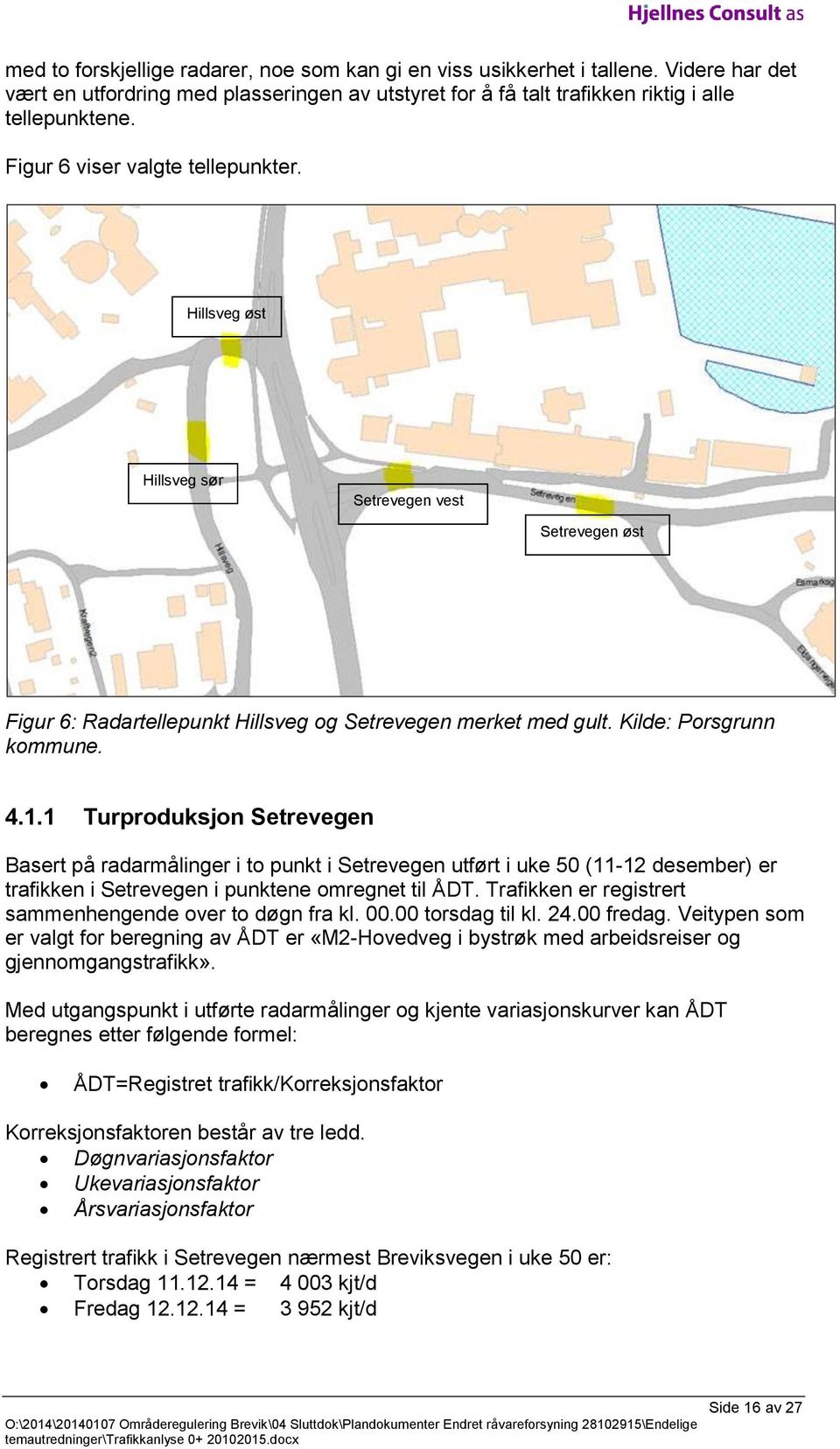 1 Turproduksjon Setrevegen Basert på radarmålinger i to punkt i Setrevegen utført i uke 50 (11-12 desember) er trafikken i Setrevegen i punktene omregnet til ÅDT.