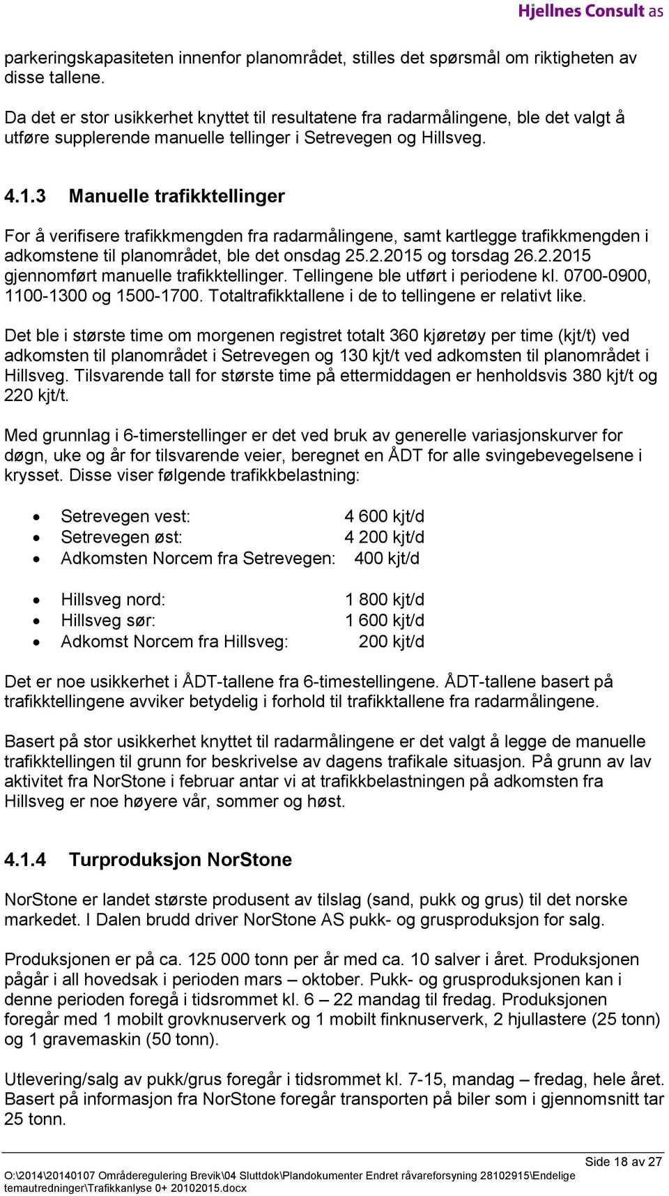 3 Manuelle trafikktellinger For å verifisere trafikkmengden fra radarmålingene, samt kartlegge trafikkmengden i adkomstene til planområdet, ble det onsdag 25.2.2015 og torsdag 26.2.2015 gjennomført manuelle trafikktellinger.